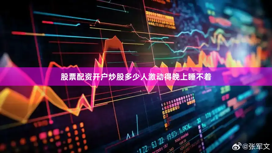 股票配资开户炒股多少人激动得晚上睡不着